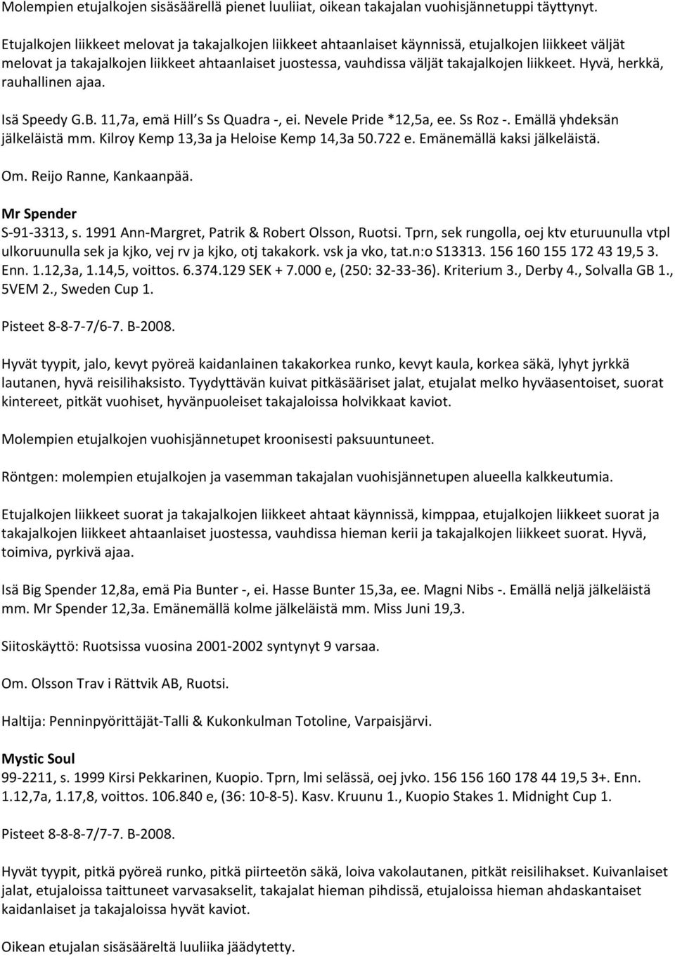 liikkeet. Hyvä, herkkä, rauhallinen ajaa. Isä Speedy G.B. 11,7a, emä Hill s Ss Quadra, ei. Nevele Pride *12,5a, ee. Ss Roz. Emällä yhdeksän jälkeläistä mm. Kilroy Kemp 13,3a ja Heloise Kemp 14,3a 50.