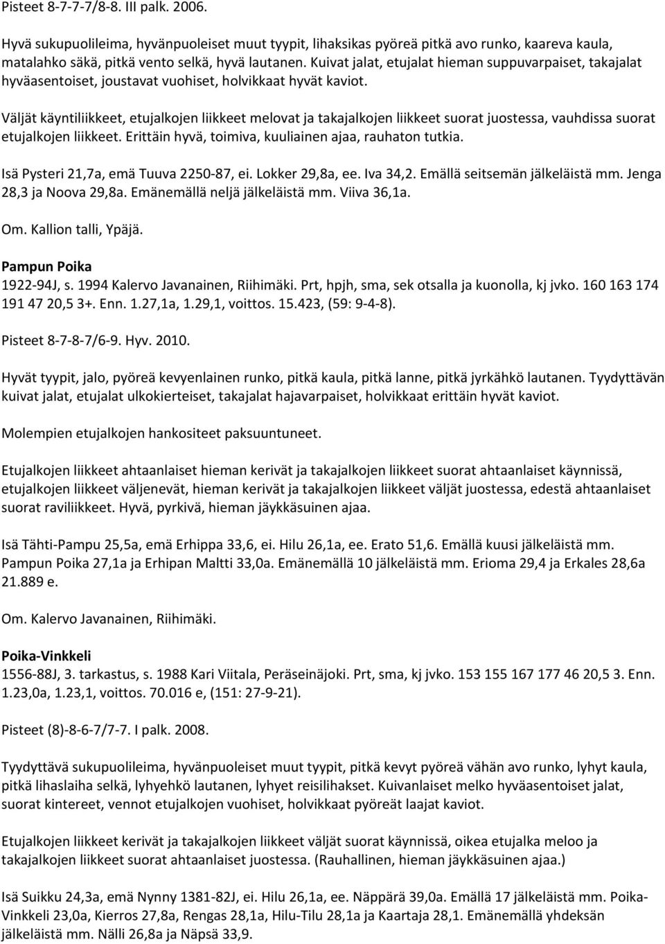 Väljät käyntiliikkeet, etujalkojen liikkeet melovat ja takajalkojen liikkeet suorat juostessa, vauhdissa suorat etujalkojen liikkeet. Erittäin hyvä, toimiva, kuuliainen ajaa, rauhaton tutkia.