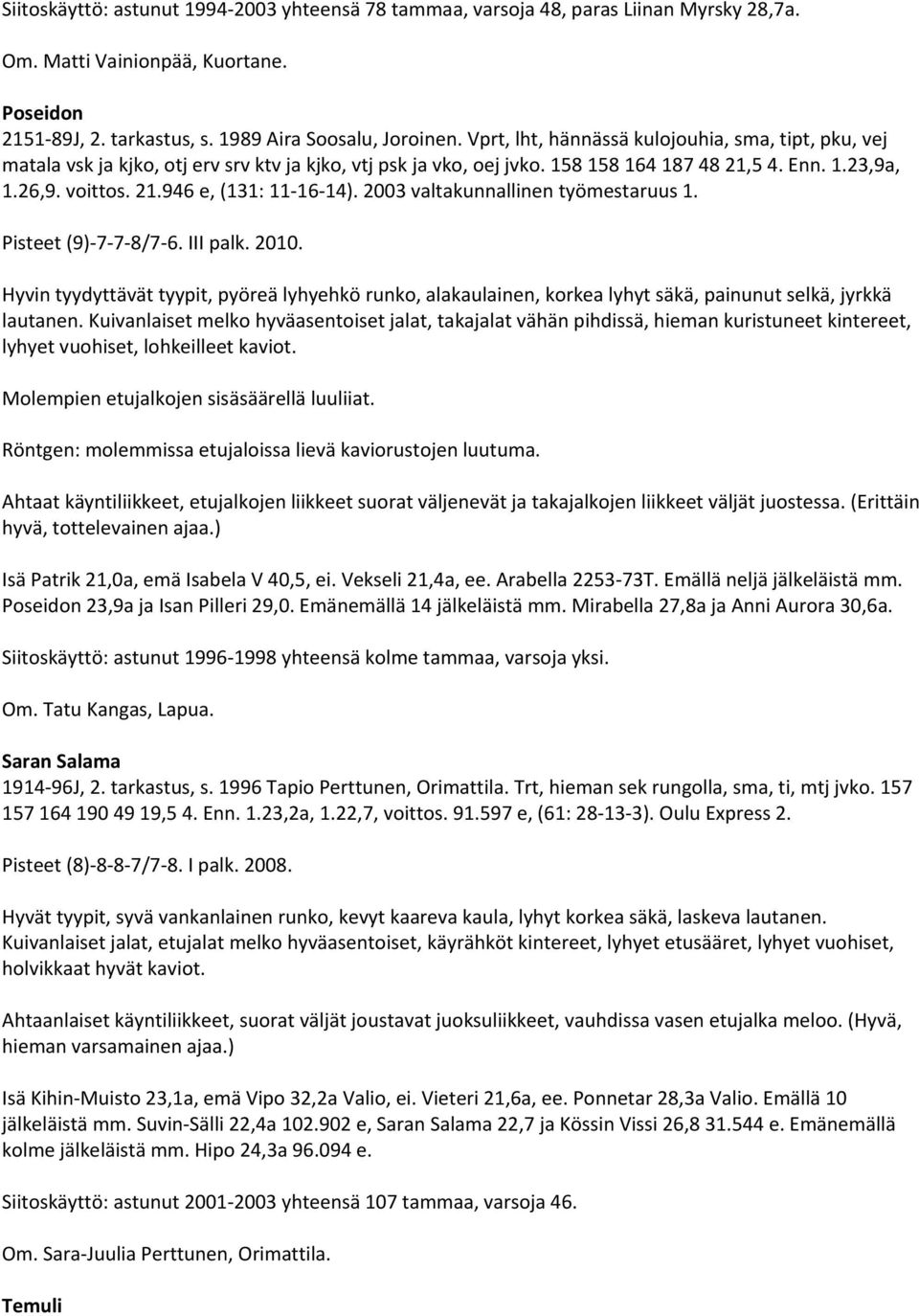 2003 valtakunnallinen työmestaruus 1. Pisteet (9) 7 7 8/7 6. III palk. 2010. Hyvin tyydyttävät tyypit, pyöreä lyhyehkö runko, alakaulainen, korkea lyhyt säkä, painunut selkä, jyrkkä lautanen.