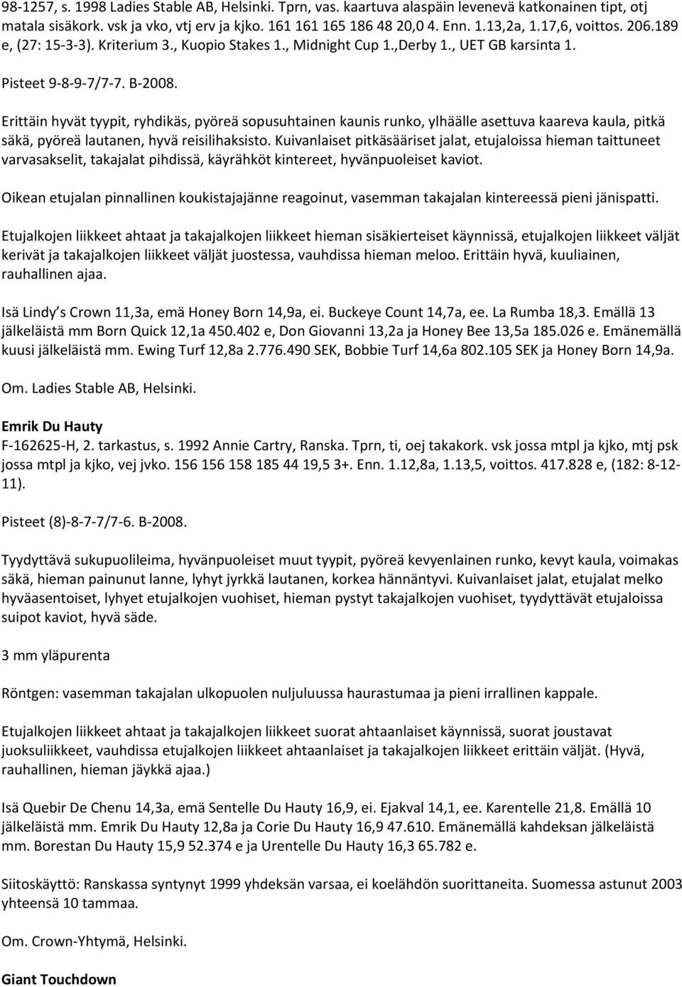 Erittäin hyvät tyypit, ryhdikäs, pyöreä sopusuhtainen kaunis runko, ylhäälle asettuva kaareva kaula, pitkä säkä, pyöreä lautanen, hyvä reisilihaksisto.