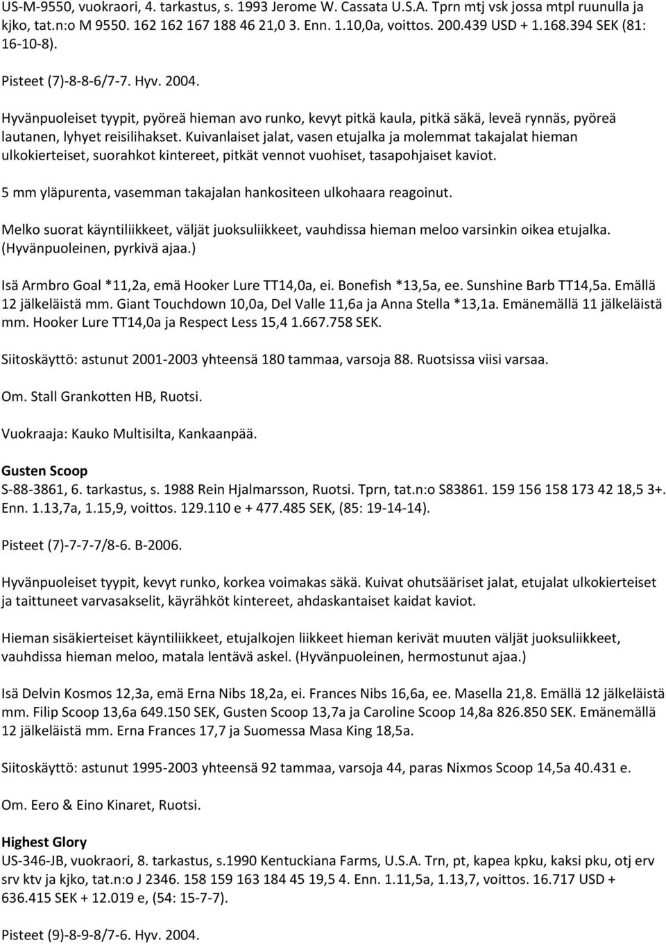 Kuivanlaiset jalat, vasen etujalka ja molemmat takajalat hieman ulkokierteiset, suorahkot kintereet, pitkät vennot vuohiset, tasapohjaiset kaviot.