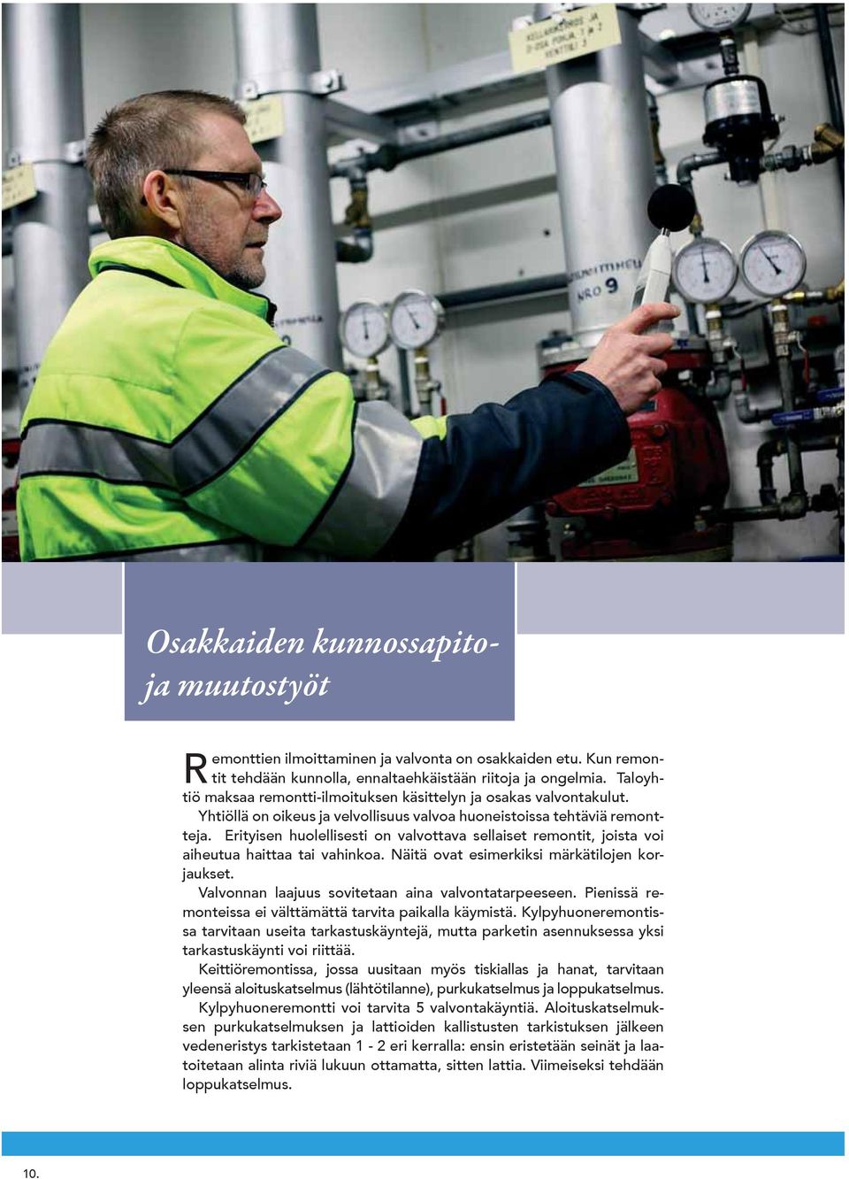 Erityisen huolellisesti on valvottava sellaiset remontit, joista voi aiheutua haittaa tai vahinkoa. Näitä ovat esimerkiksi märkätilojen korjaukset.
