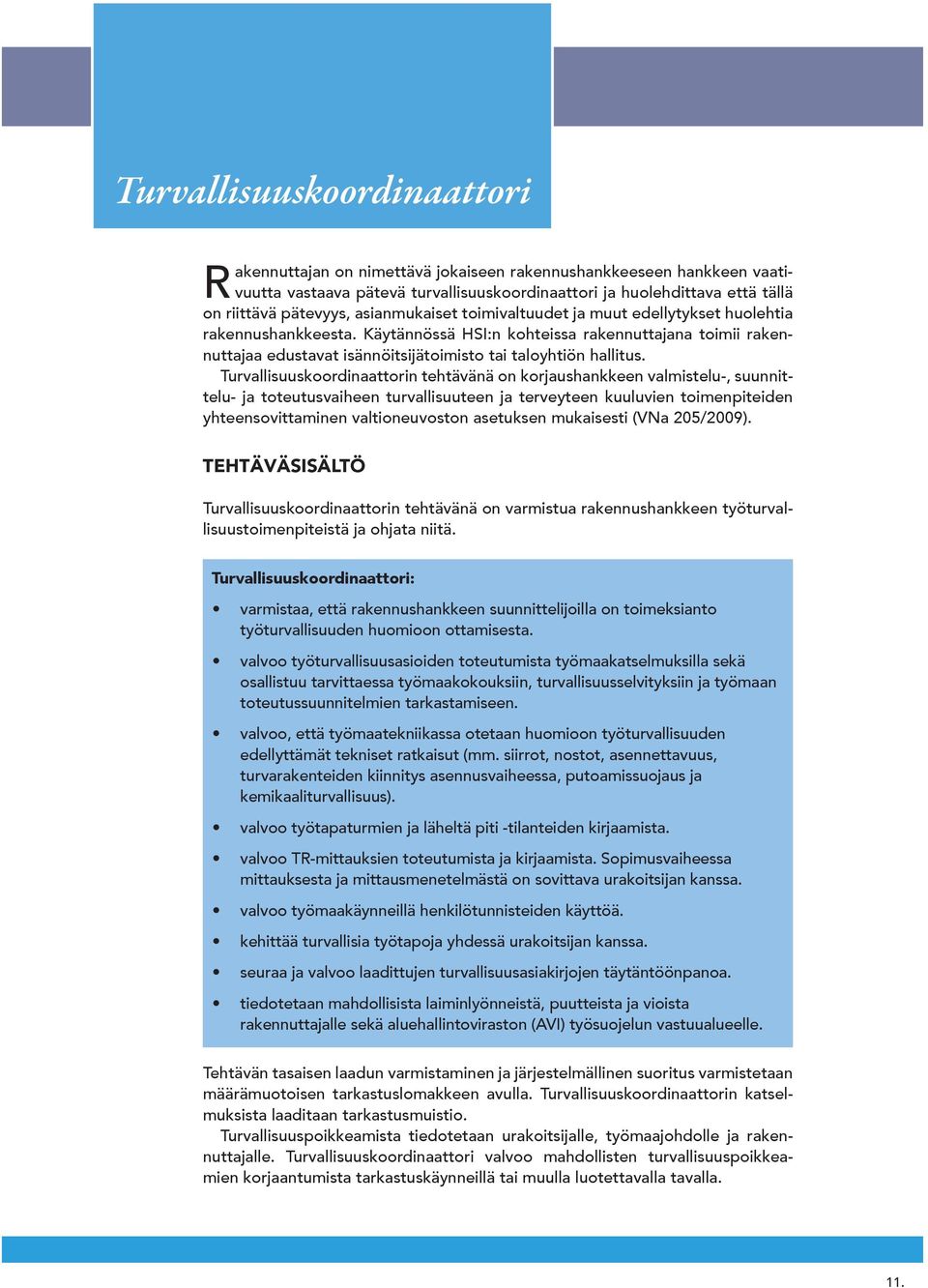 Turvallisuuskoordinaattorin tehtävänä on korjaushankkeen valmistelu-, suunnittelu- ja toteutusvaiheen turvallisuuteen ja terveyteen kuuluvien toimenpiteiden yhteensovittaminen valtioneuvoston