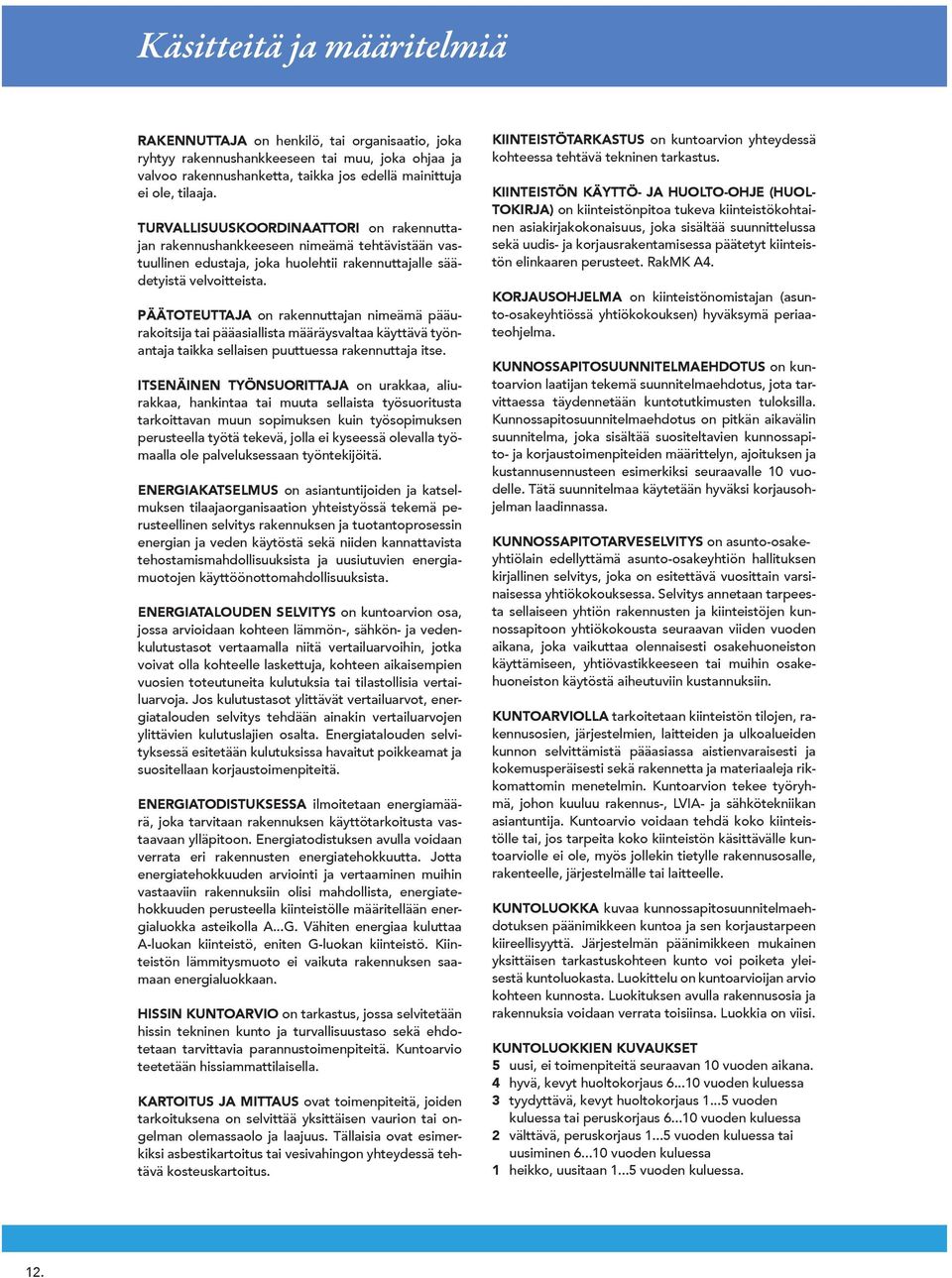 PÄÄTOTEUTTAJA on rakennuttajan nimeämä pääurakoitsija tai pääasiallista määräysvaltaa käyttävä työnantaja taikka sellaisen puuttuessa rakennuttaja itse.