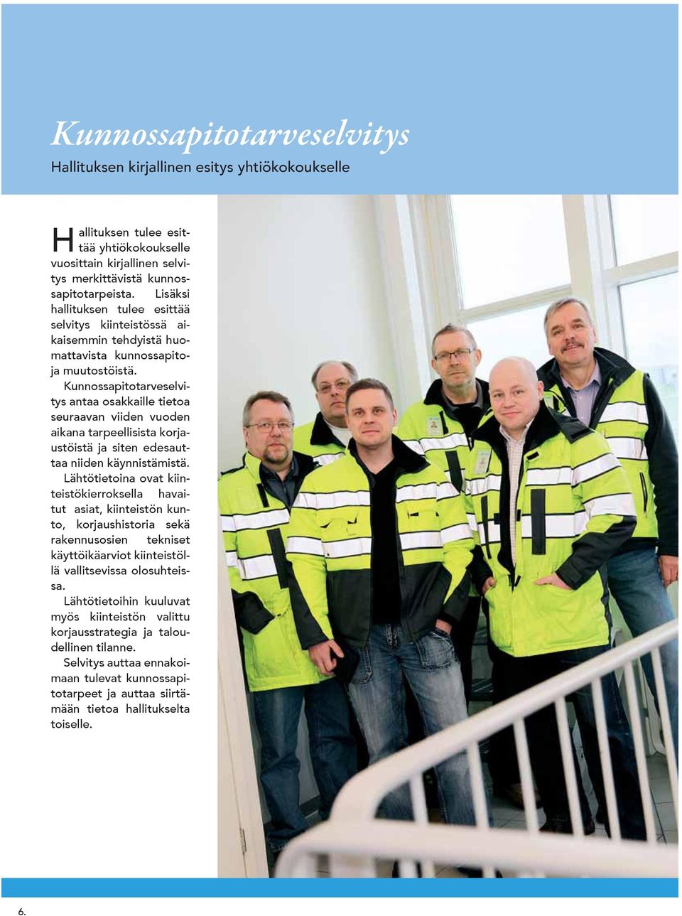 Kunnossapitotarveselvitys antaa osakkaille tietoa seuraavan viiden vuoden aikana tarpeellisista korjaustöistä ja siten edesauttaa niiden käynnistämistä.