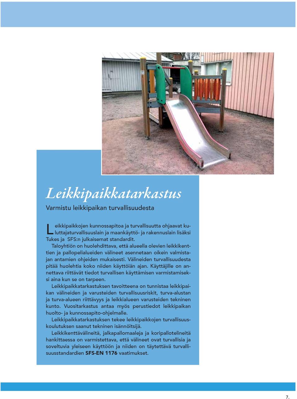 Välineiden turvallisuudesta pitää huolehtia koko niiden käyttöiän ajan. Käyttäjille on annettava riittävät tiedot turvallisen käyttämisen varmistamiseksi aina kun se on tarpeen.