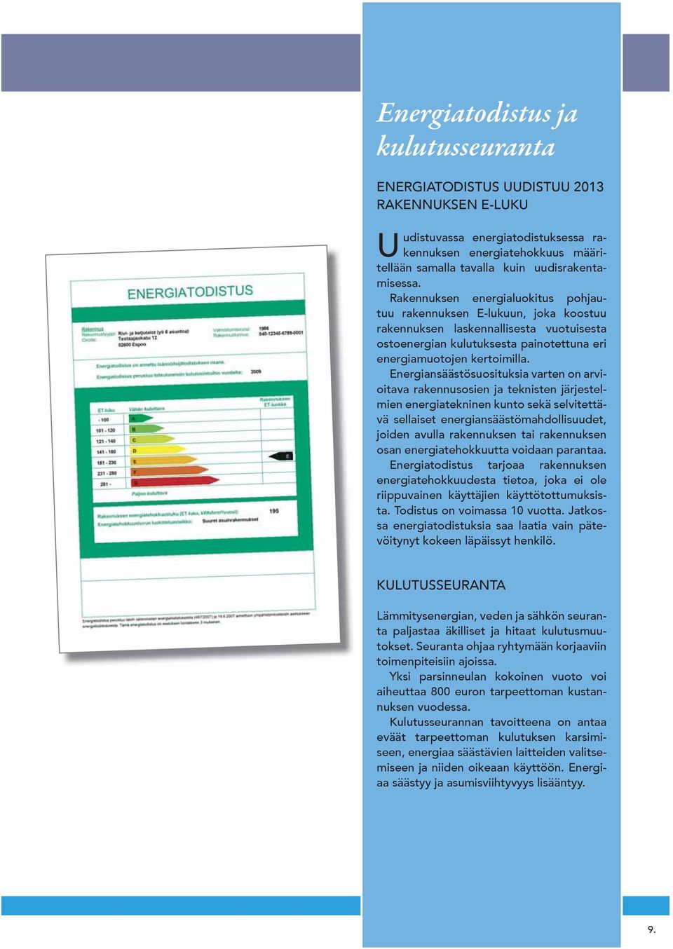 Rakennuksen energialuokitus pohjautuu rakennuksen E-lukuun, joka koostuu rakennuksen laskennallisesta vuotuisesta ostoenergian kulutuksesta painotettuna eri energiamuotojen kertoimilla.