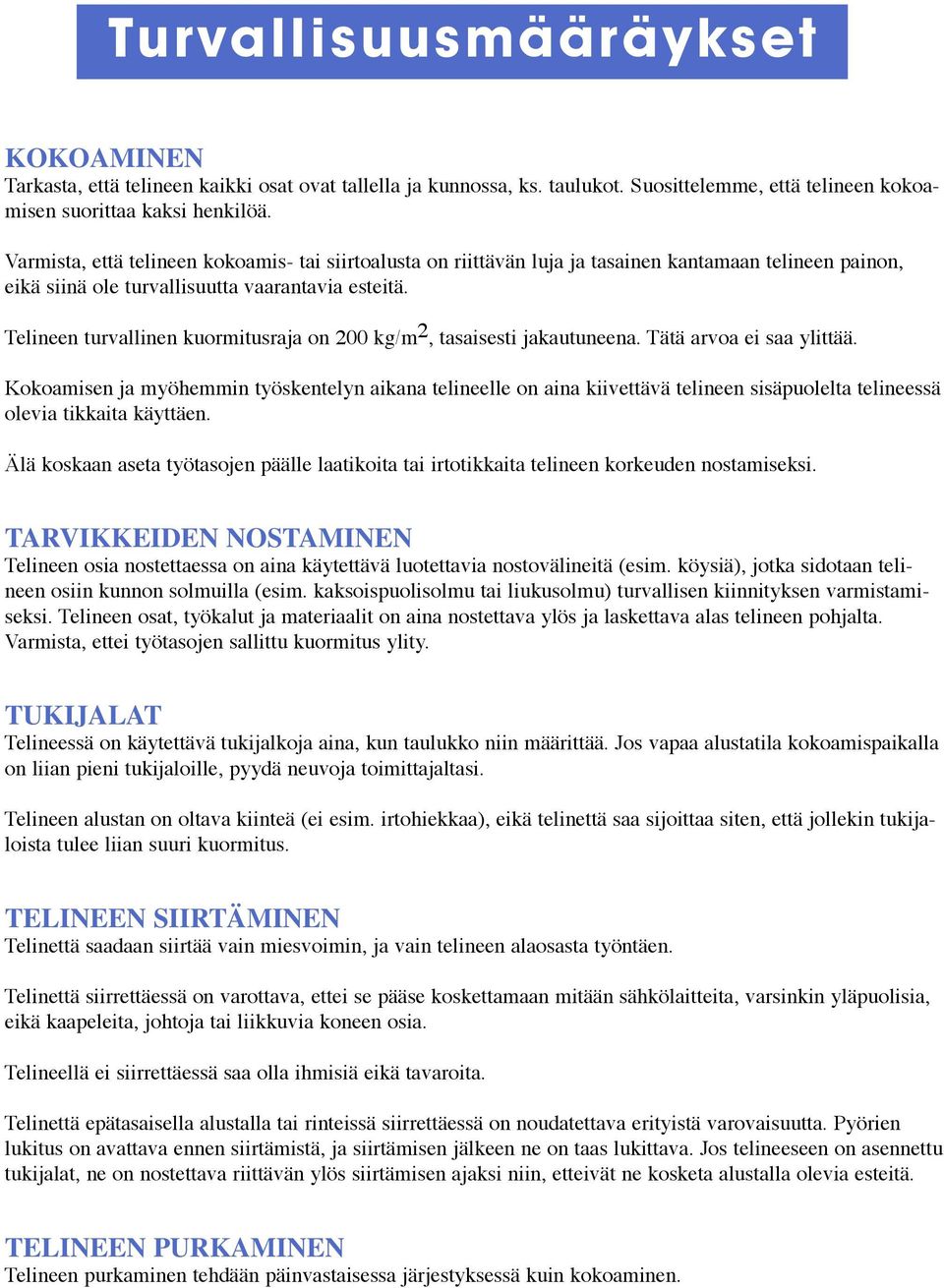 Telineen turvallinen kuormitusraja on 200 kg/m 2, tasaisesti jakautuneena. Tätä arvoa ei saa ylittää.