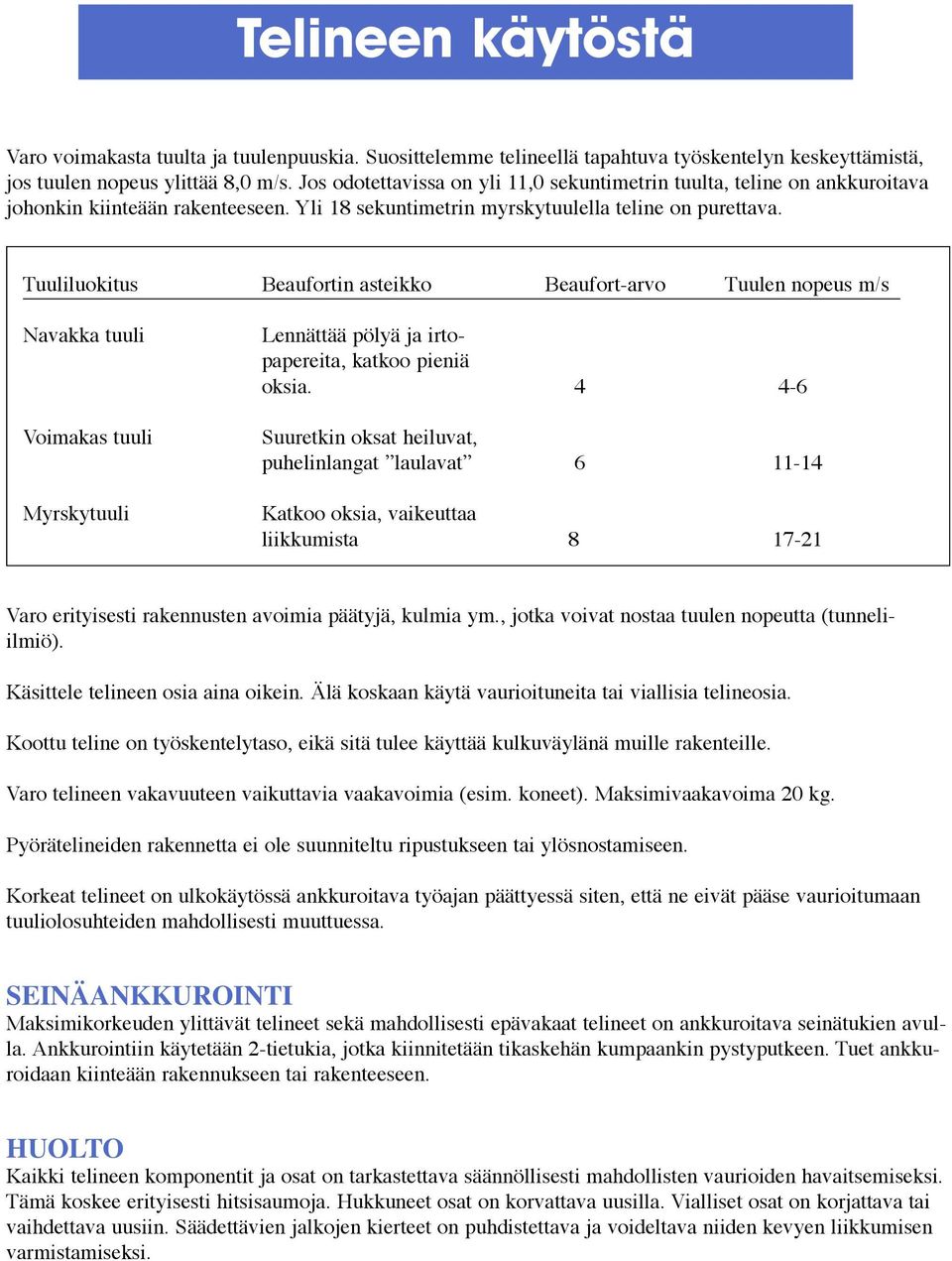 Tuuliluokitus Beaufortin asteikko Beaufort-arvo Tuulen nopeus m/s Navakka tuuli Voimakas tuuli Myrskytuuli Lennättää pölyä ja irtopapereita, katkoo pieniä oksia.