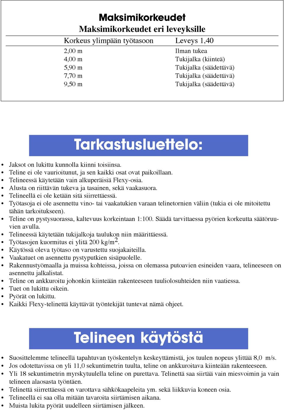 Telineessä käytetään vain alkuperäisiä Flexy-osia. Alusta on riittävän tukeva ja tasainen, sekä vaakasuora. Telineellä ei ole ketään sitä siirrettäessä.