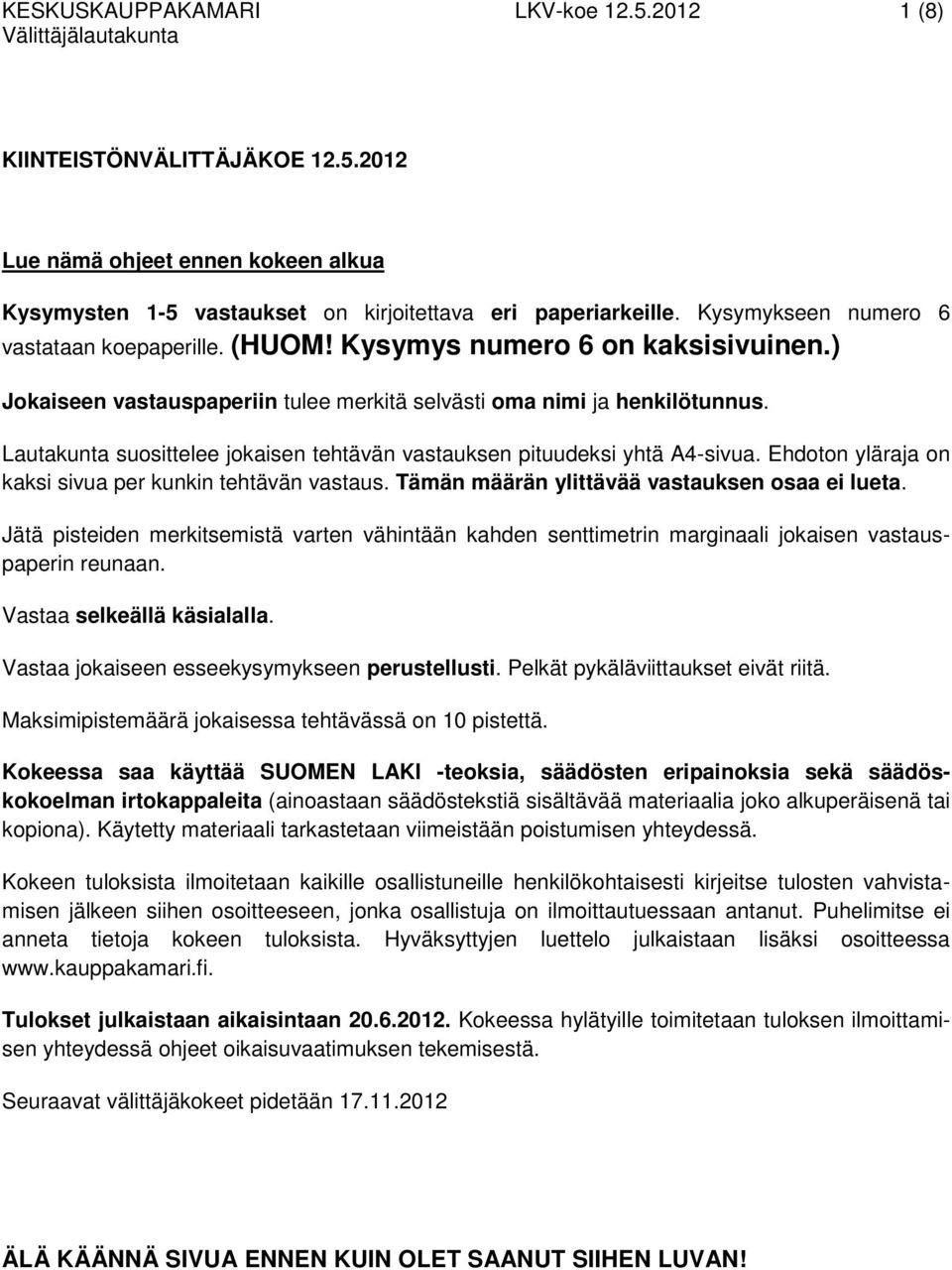 Lautakunta suosittelee jokaisen tehtävän vastauksen pituudeksi yhtä A4-sivua. Ehdoton yläraja on kaksi sivua per kunkin tehtävän vastaus. Tämän määrän ylittävää vastauksen osaa ei lueta.