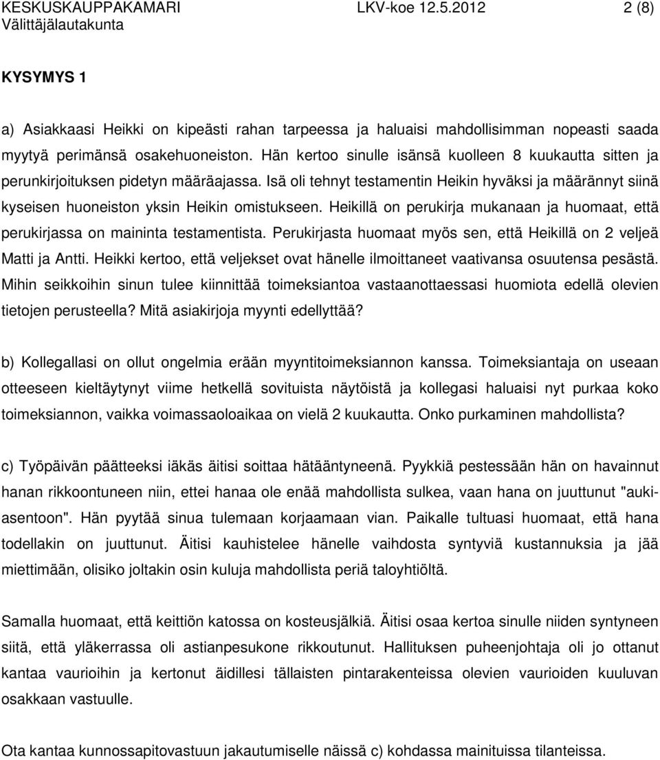 Isä oli tehnyt testamentin Heikin hyväksi ja määrännyt siinä kyseisen huoneiston yksin Heikin omistukseen. Heikillä on perukirja mukanaan ja huomaat, että perukirjassa on maininta testamentista.