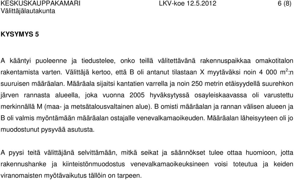 Määräala sijaitsi kantatien varrella ja noin 250 metrin etäisyydellä suurehkon järven rannasta alueella, joka vuonna 2005 hyväksytyssä osayleiskaavassa oli varustettu merkinnällä M (maa- ja