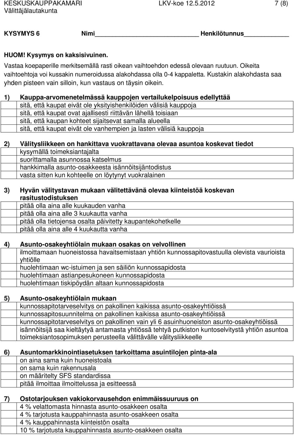 1) Kauppa-arvomenetelmässä kauppojen vertailukelpoisuus edellyttää sitä, että kaupat eivät ole yksityishenkilöiden välisiä kauppoja sitä, että kaupat ovat ajallisesti riittävän lähellä toisiaan sitä,