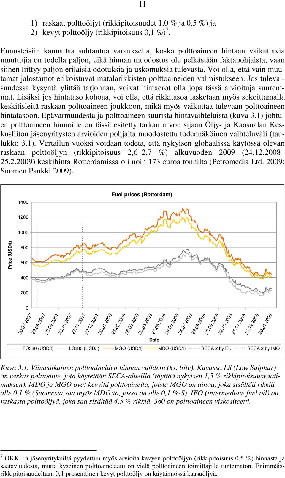 erilaisia odotuksia ja uskomuksia tulevasta. Voi olla, että vain muutamat jalostamot erikoistuvat matalarikkisten polttoaineiden valmistukseen.