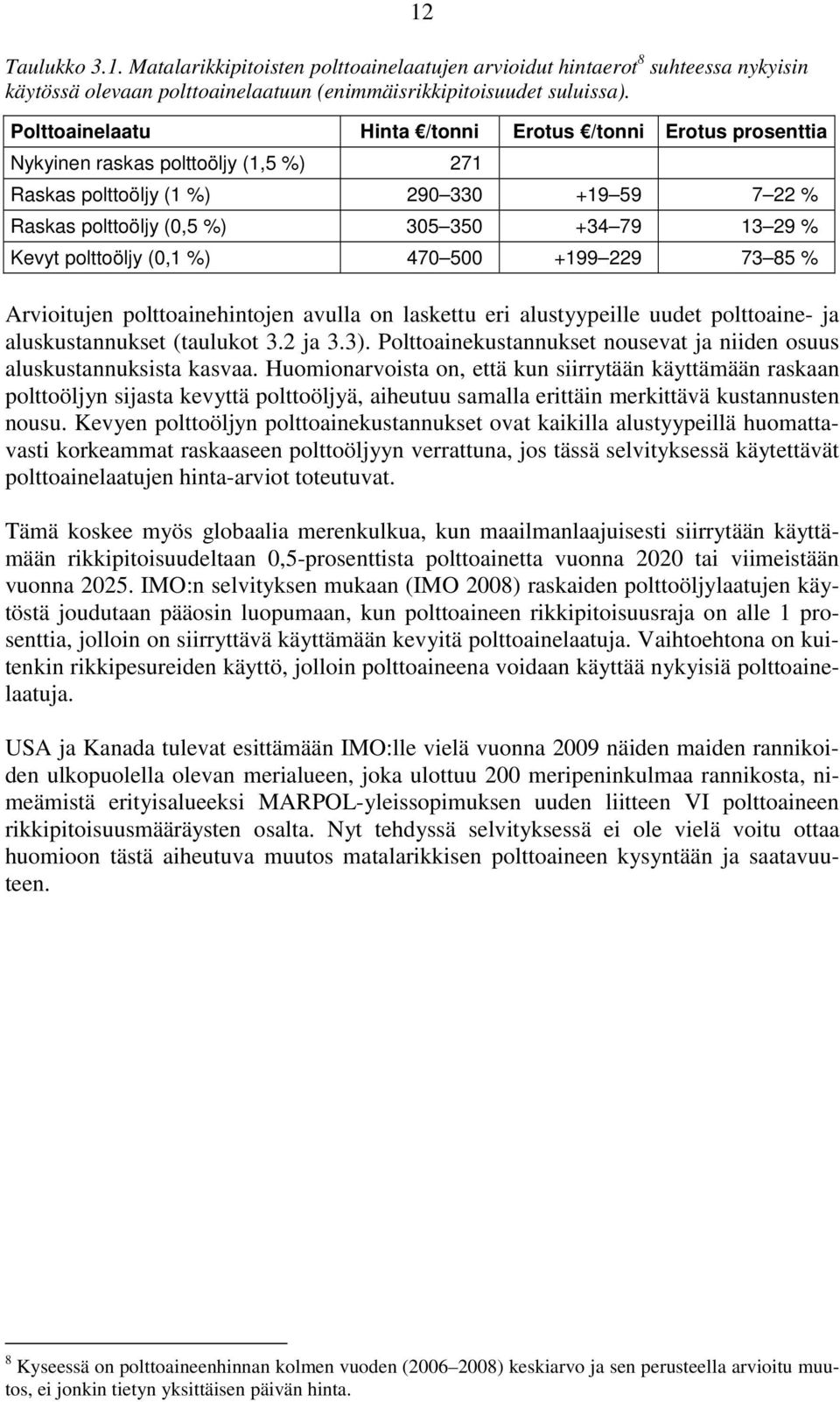 Kevyt polttoöljy (0,1 %) 470 500 +199 229 73 85 % Arvioitujen polttoainehintojen avulla on laskettu eri alustyypeille uudet polttoaine- ja aluskustannukset (taulukot 3.2 ja 3.3).