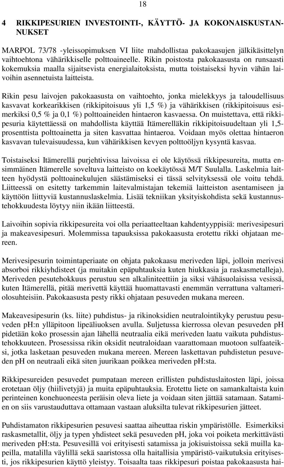 Rikin pesu laivojen pakokaasusta on vaihtoehto, jonka mielekkyys ja taloudellisuus kasvavat korkearikkisen (rikkipitoisuus yli 1,5 %) ja vähärikkisen (rikkipitoisuus esimerkiksi 0,5 % ja 0,1 %)