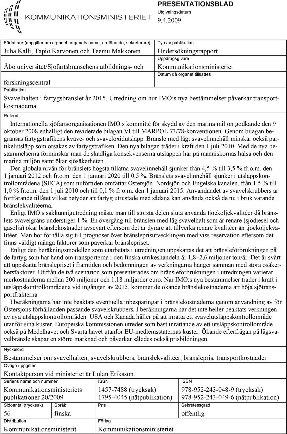 Undersökningsrapport Uppdragsgivare Kommunikationsministeriet Datum då organet tillsattes forskningscentral Publikation Svavelhalten i fartygsbränslet år 2015.