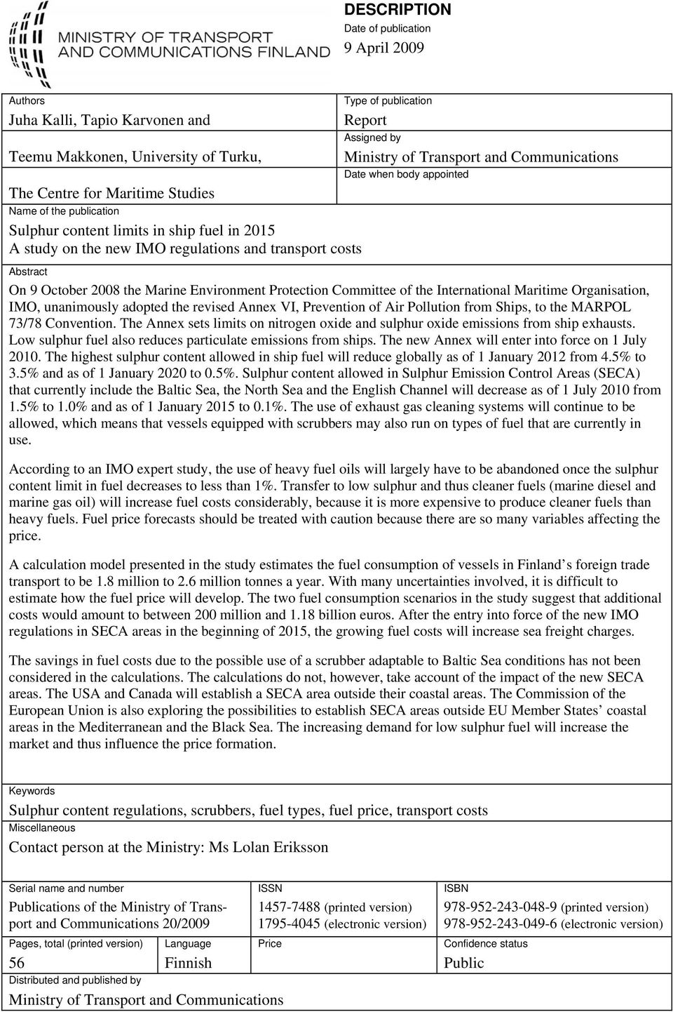 On 9 October 2008 the Marine Environment Protection Committee of the International Maritime Organisation, IMO, unanimously adopted the revised Annex VI, Prevention of Air Pollution from Ships, to the