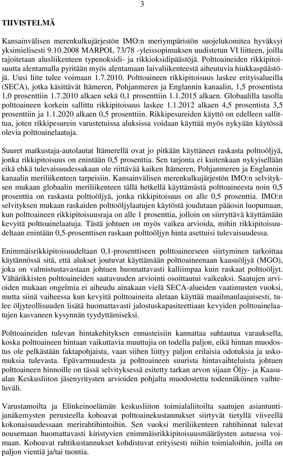 Polttoaineiden rikkipitoisuutta alentamalla pyritään myös alentamaan laivaliikenteestä aiheutuvia hiukkaspäästöjä. Uusi liite tulee voimaan 1.7.2010.