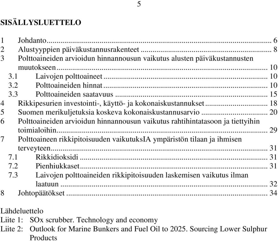 .. 20 6 Polttoaineiden arvioidun hinnannousun vaikutus rahtihintatasoon ja tiettyihin toimialoihin... 29 7 Polttoaineen rikkipitoisuuden vaikutuksia ympäristön tilaan ja ihmisen terveyteen... 31 7.