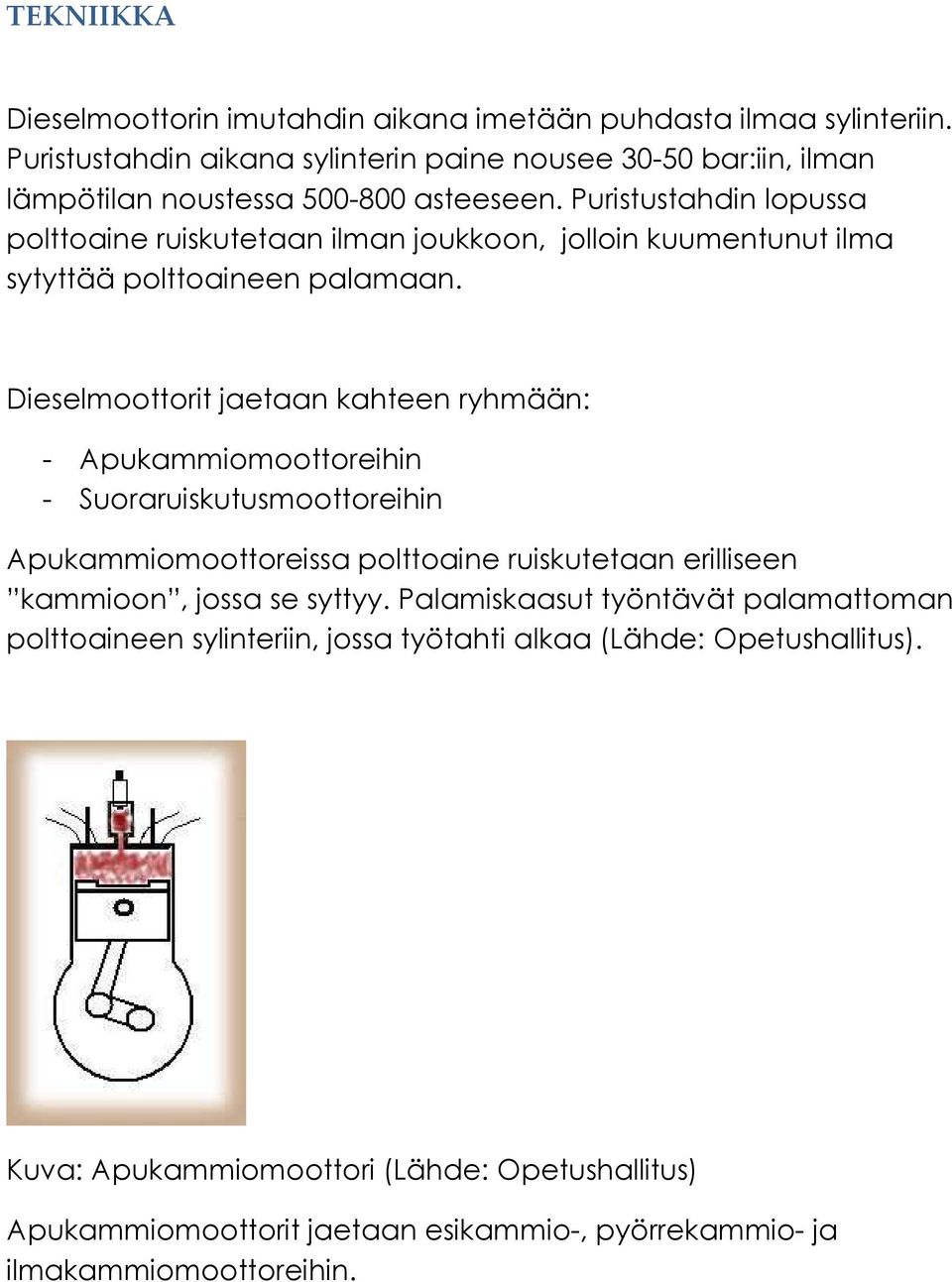 Puristustahdin lopussa polttoaine ruiskutetaan ilman joukkoon, jolloin kuumentunut ilma sytyttää polttoaineen palamaan.