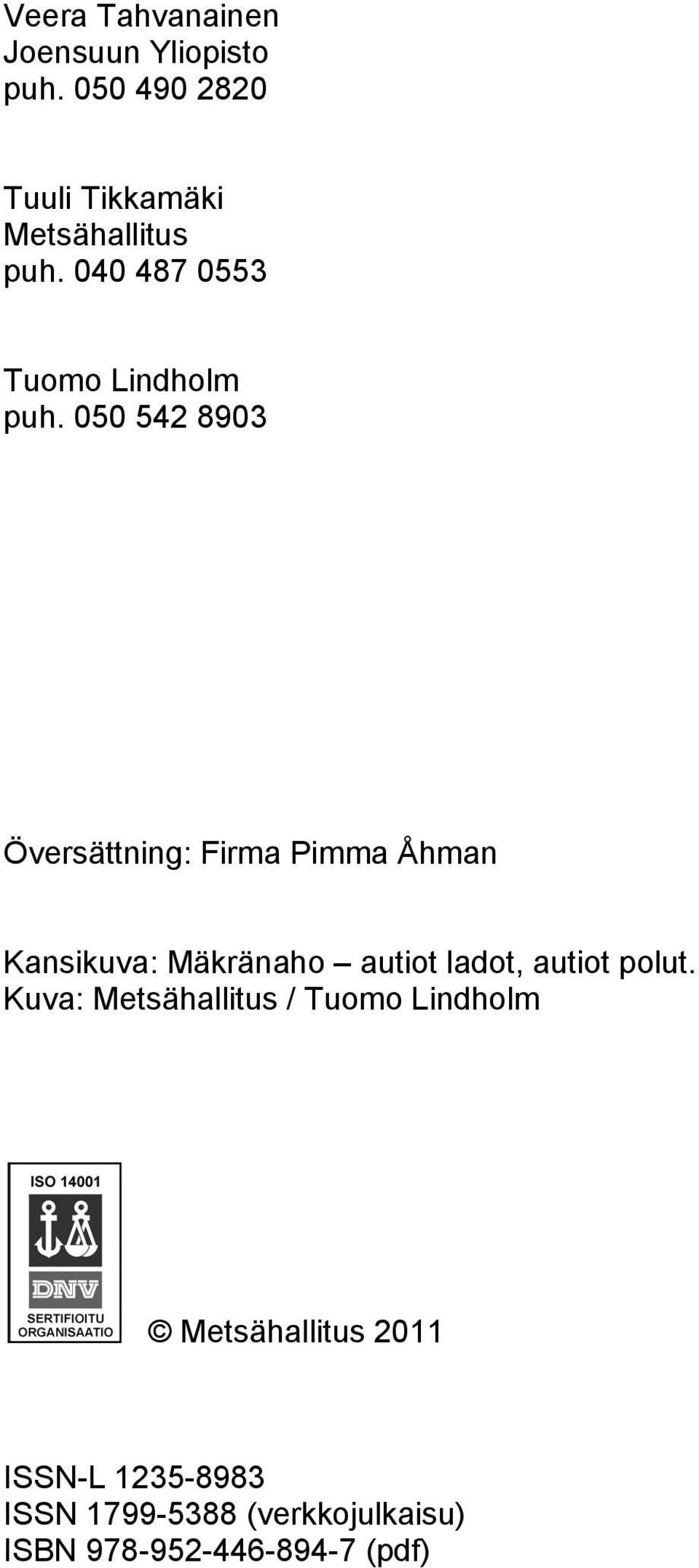 050 542 8903 Översättning: Firma Pimma Åhman Kansikuva: Mäkränaho autiot ladot, autiot
