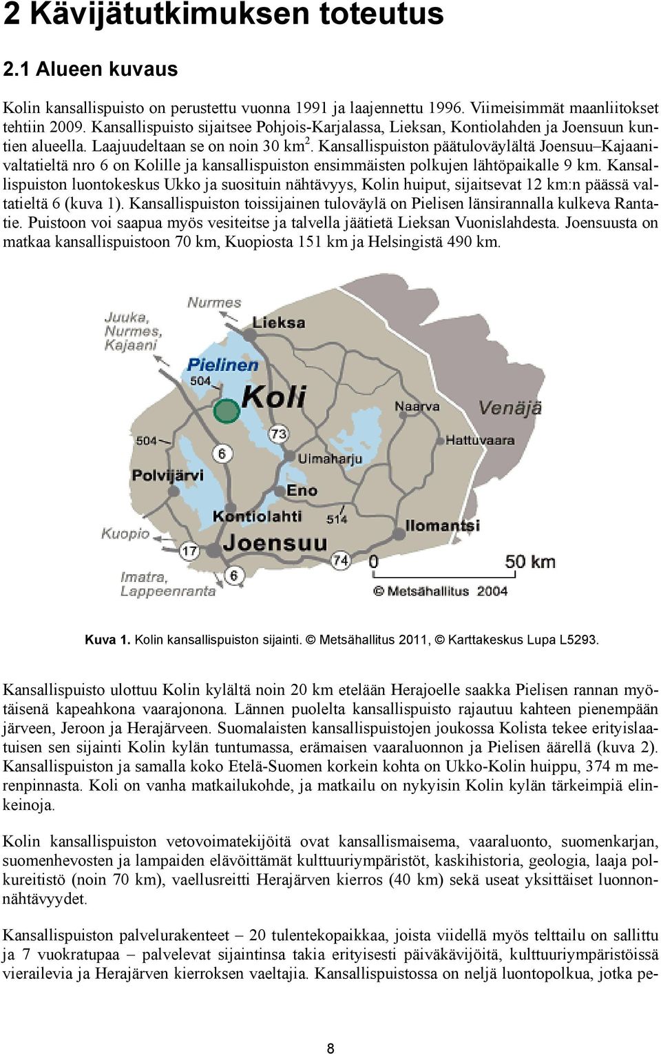 Kansallispuiston päätuloväylältä Joensuu Kajaanivaltatieltä nro 6 on Kolille ja kansallispuiston ensimmäisten polkujen lähtöpaikalle 9 km.