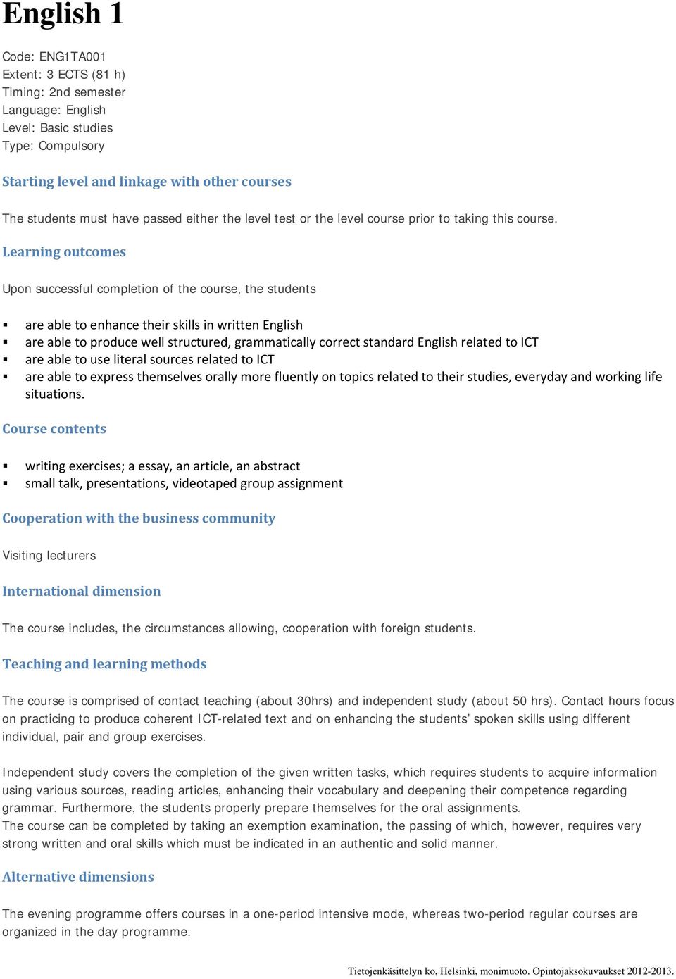 Learning outcomes Upon successful completion of the course, the students are able to enhance their skills in written English are able to produce well structured, grammatically correct standard