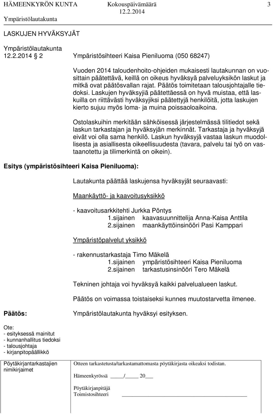 Laskujen hyväksyjiä päätettäessä on hyvä muistaa, että laskuilla on riittävästi hyväksyjiksi päätettyjä henkilöitä, jotta laskujen kierto sujuu myös loma- ja muina poissaoloaikoina.