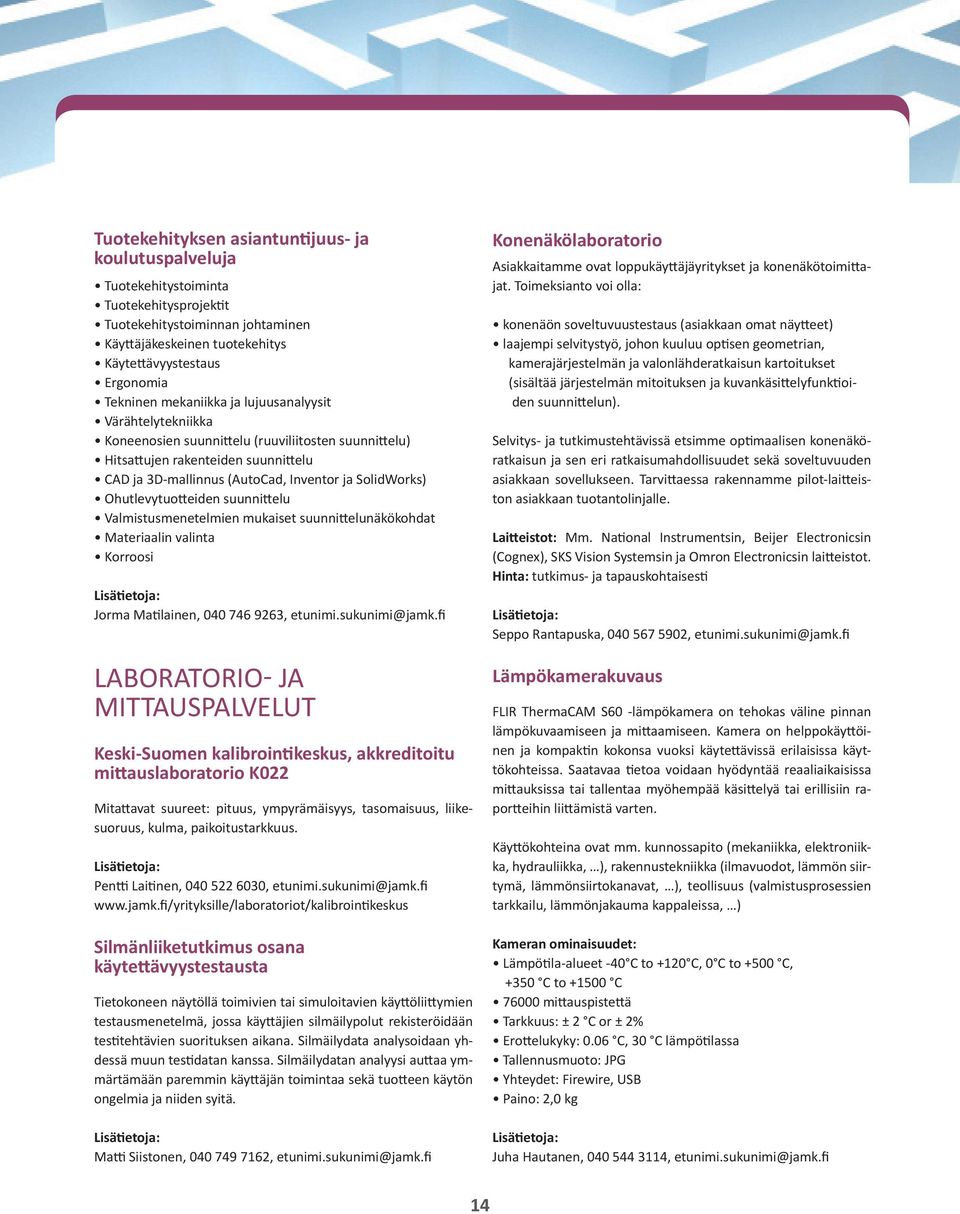 Ohutlevytuotteiden suunnittelu Valmistusmenetelmien mukaiset suunnittelunäkökohdat Materiaalin valinta Korroosi Jorma Matilainen, 040 746 9263, etunimi.sukunimi@jamk.