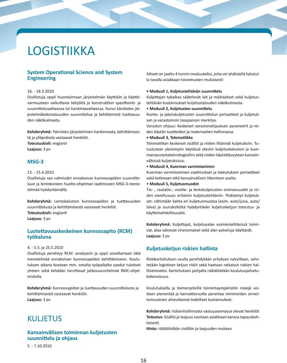 Kurssi käsittelee järjestelmäkokonaisuuden suunnittelua ja kehittämistä tuettavuuden näkökulmasta. Kohderyhmä: Teknisten järjestelmien hankinnasta, kehittämisestä ja ylläpidosta vastaavat henkilöt.