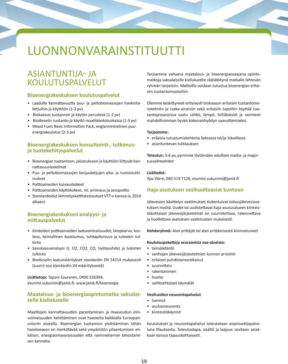 konsultointi-, tutkimusja tuotekehityspalvelut Bioenergian tuotantoon, jalostukseen ja käyttöön liittyvät kannattavuuslaskelmat Puu- ja peltobiomassojen korjuuketjujen aika- ja tuotostutkimukset