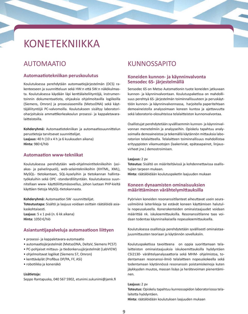 PC-valvomoilla. Koulutukseen sisältyy laboratorioharjoituksia ammattikorkeakoulun prosessi- ja kappaletavaralaitteistoilla.