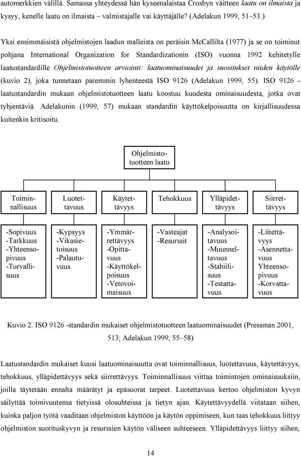 laatustandardille Ohjelmistotuotteen arviointi: laatuominaisuudet ja suositukset niiden käytölle (kuvio 2), joka tunnetaan paremmin lyhenteestä ISO 9126 (Adelakun 1999, 55).