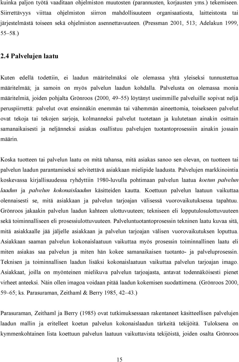 4 Palvelujen laatu Kuten edellä todettiin, ei laadun määritelmäksi ole olemassa yhtä yleiseksi tunnustettua määritelmää; ja samoin on myös palvelun laadun kohdalla.