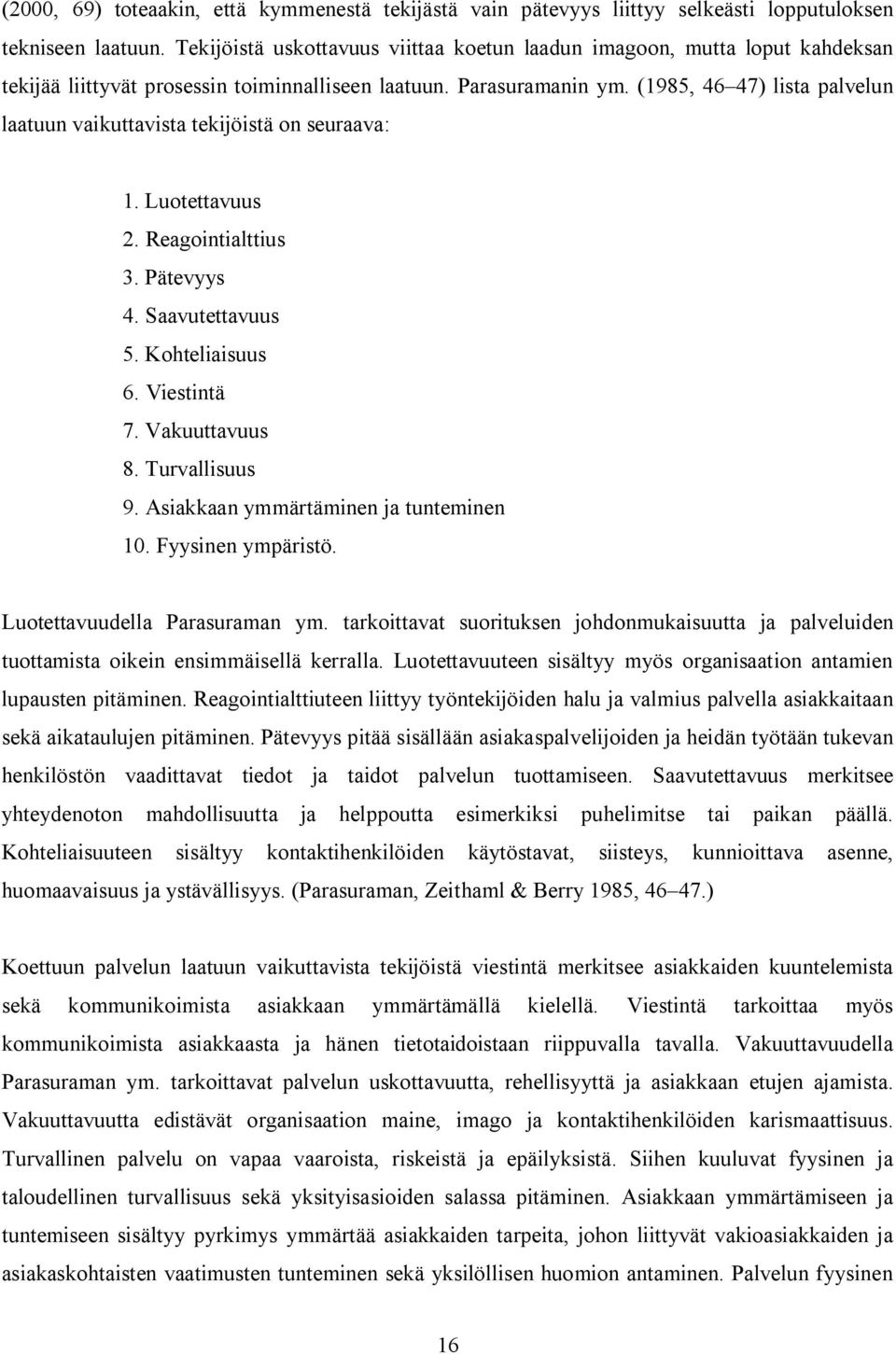 (1985, 46 47) lista palvelun laatuun vaikuttavista tekijöistä on seuraava: 1. Luotettavuus 2. Reagointialttius 3. Pätevyys 4. Saavutettavuus 5. Kohteliaisuus 6. Viestintä 7. Vakuuttavuus 8.