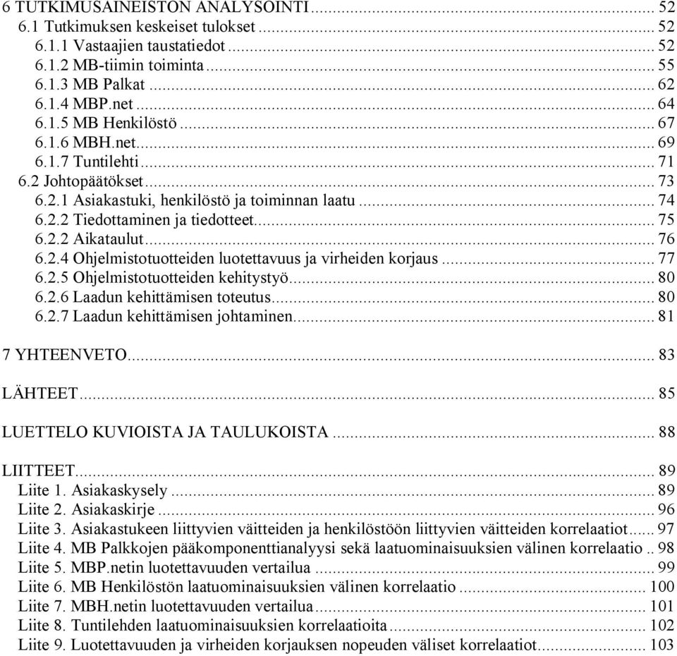 .. 77 6.2.5 Ohjelmistotuotteiden kehitystyö... 80 6.2.6 Laadun kehittämisen toteutus... 80 6.2.7 Laadun kehittämisen johtaminen... 81 7 YHTEENVETO... 83 LÄHTEET... 85 LUETTELO KUVIOISTA JA TAULUKOISTA.