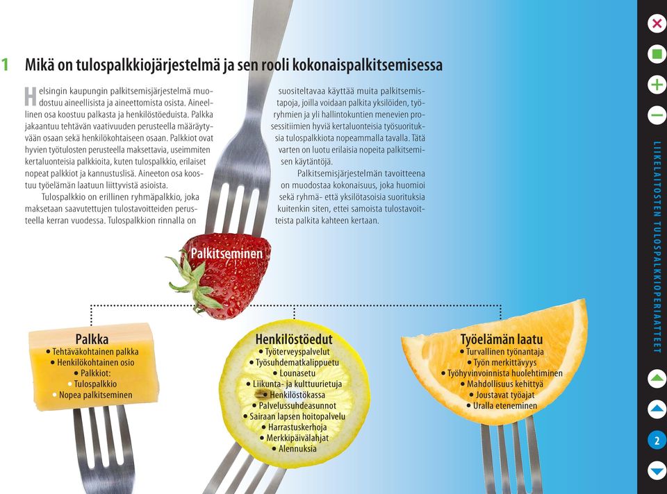 Palkkiot ovat hyvien työtulosten perusteella maksettavia, useimmiten kertaluonteisia palkkioita, kuten tulospalkkio, erilaiset nopeat palkkiot ja kannustuslisä.