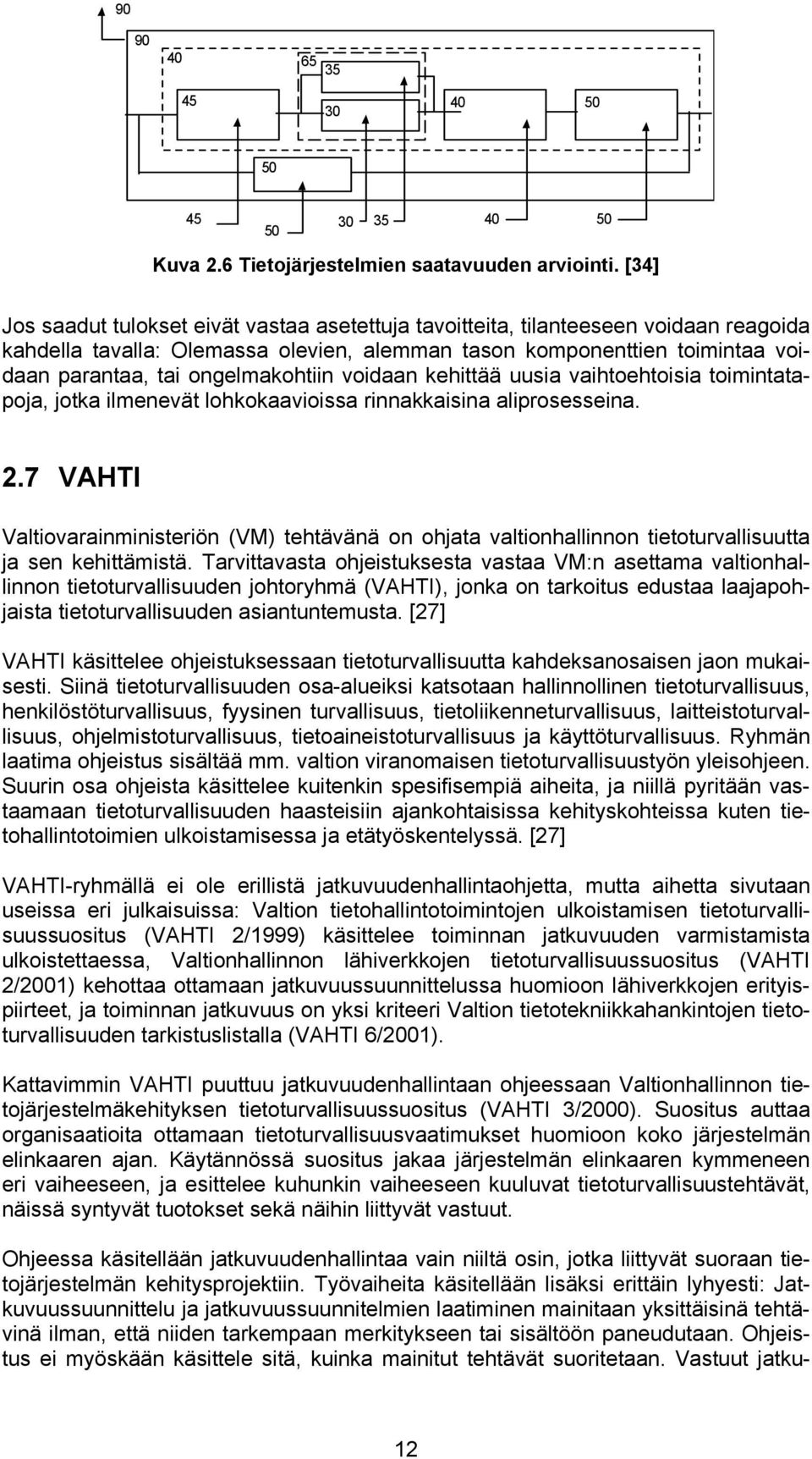 ongelmakohtiin voidaan kehittää uusia vaihtoehtoisia toimintatapoja, jotka ilmenevät lohkokaavioissa rinnakkaisina aliprosesseina. 2.