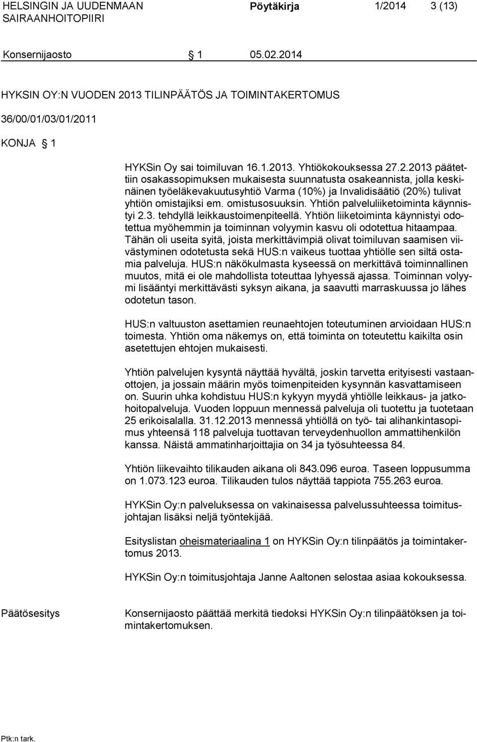 Yhtiön palveluliiketoiminta käynnistyi 2.3. tehdyllä leikkaustoimenpiteellä. Yhtiön liiketoiminta käynnistyi odotettua myöhemmin ja toiminnan volyymin kasvu oli odotettua hitaampaa.