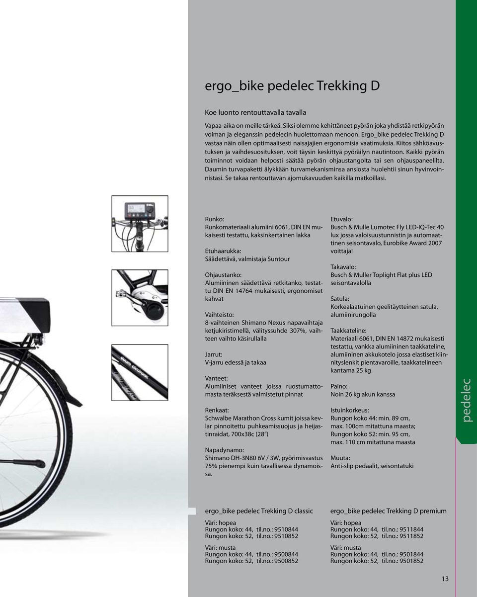 Ergo_bike pedelec Trekking D vastaa näin ollen optimaalisesti naisajajien ergonomisia vaatimuksia. Kiitos sähköavustuksen ja vaihdesuosituksen, voit täysin keskittyä pyöräilyn nautintoon.