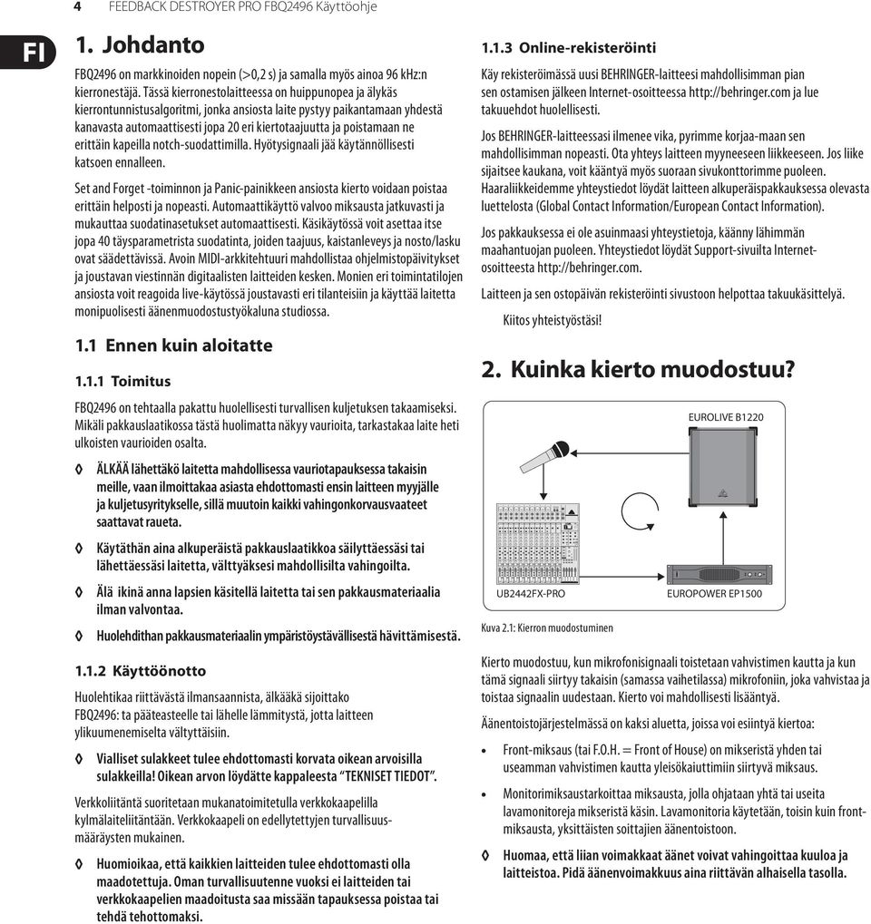 erittäin kapeilla notch-suodattimilla. Hyötysignaali jää käytännöllisesti katsoen ennalleen.