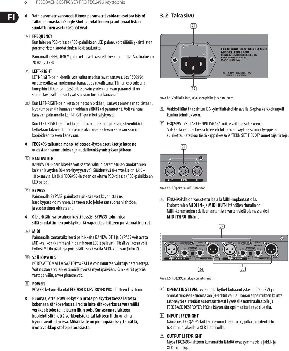 (12) FREQUENCY Kun laite on PEQ-tilassa (PEQ-painikkeen LED palaa), voit säätää yksittäisten parametristen suodattimien keskitaajuutta. Painamalla FREQUENCY-painiketta voit käsitellä keskitaajuutta.