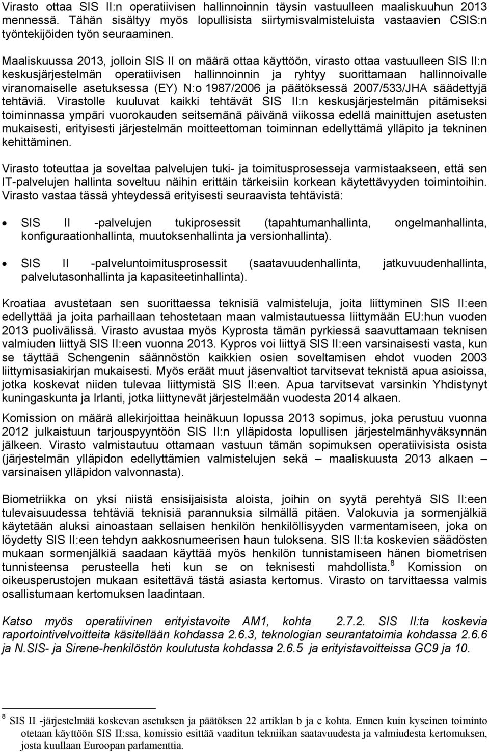 Maaliskuussa 2013, jolloin SIS II on määrä ottaa käyttöön, virasto ottaa vastuulleen SIS II:n keskusjärjestelmän operatiivisen hallinnoinnin ja ryhtyy suorittamaan hallinnoivalle viranomaiselle