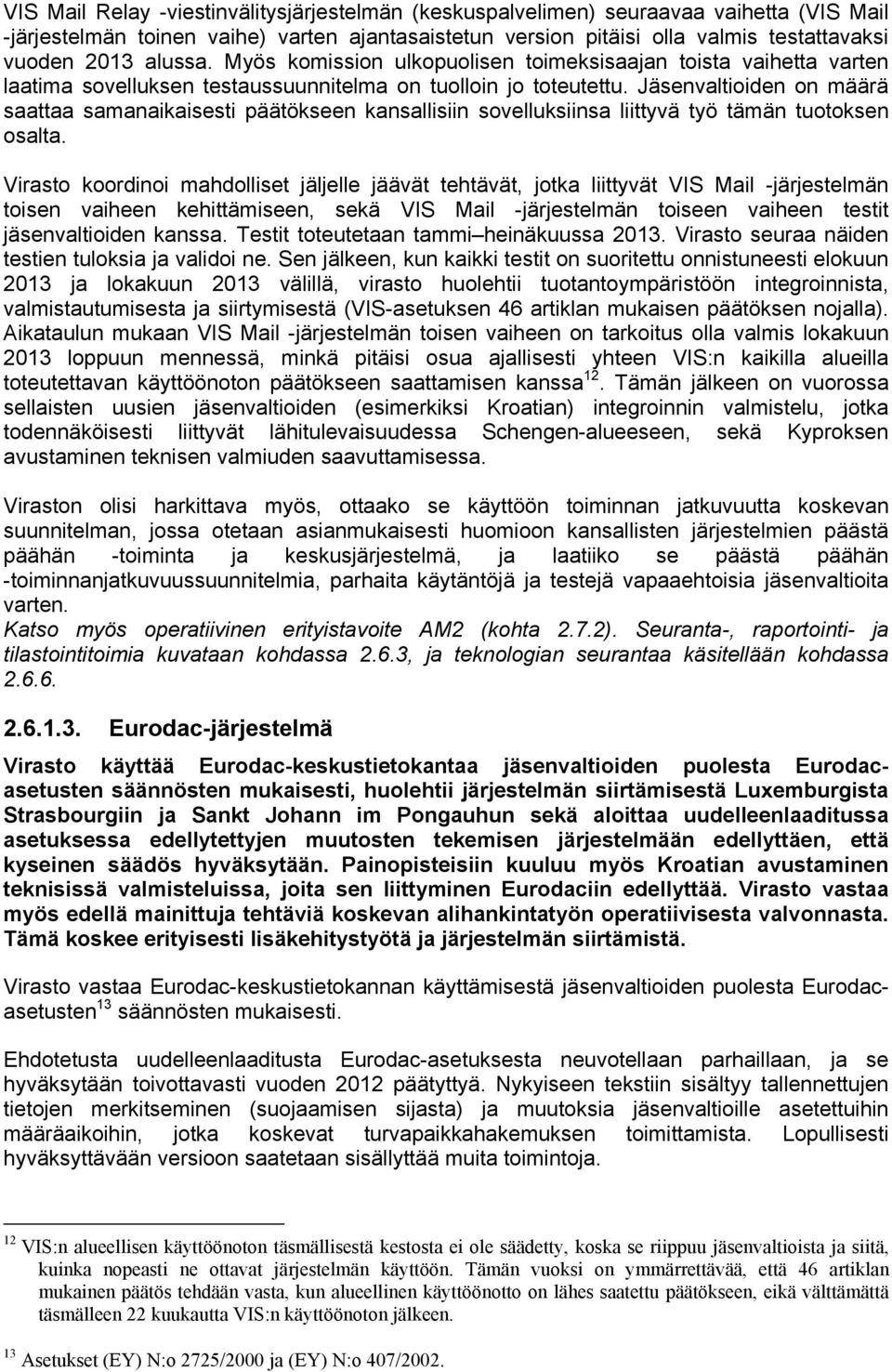 Jäsenvaltioiden on määrä saattaa samanaikaisesti päätökseen kansallisiin sovelluksiinsa liittyvä työ tämän tuotoksen osalta.