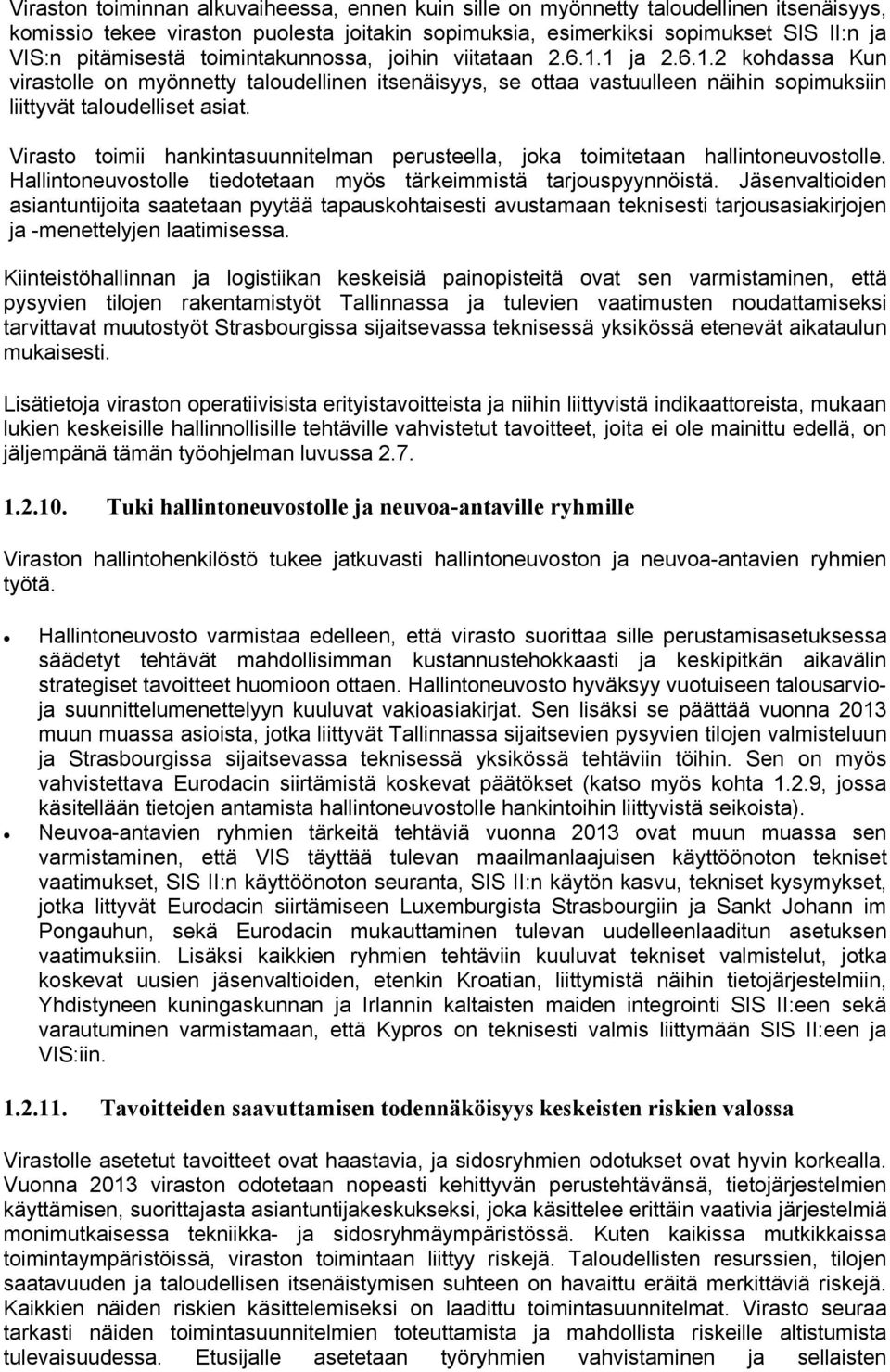 Virasto toimii hankintasuunnitelman perusteella, joka toimitetaan hallintoneuvostolle. Hallintoneuvostolle tiedotetaan myös tärkeimmistä tarjouspyynnöistä.