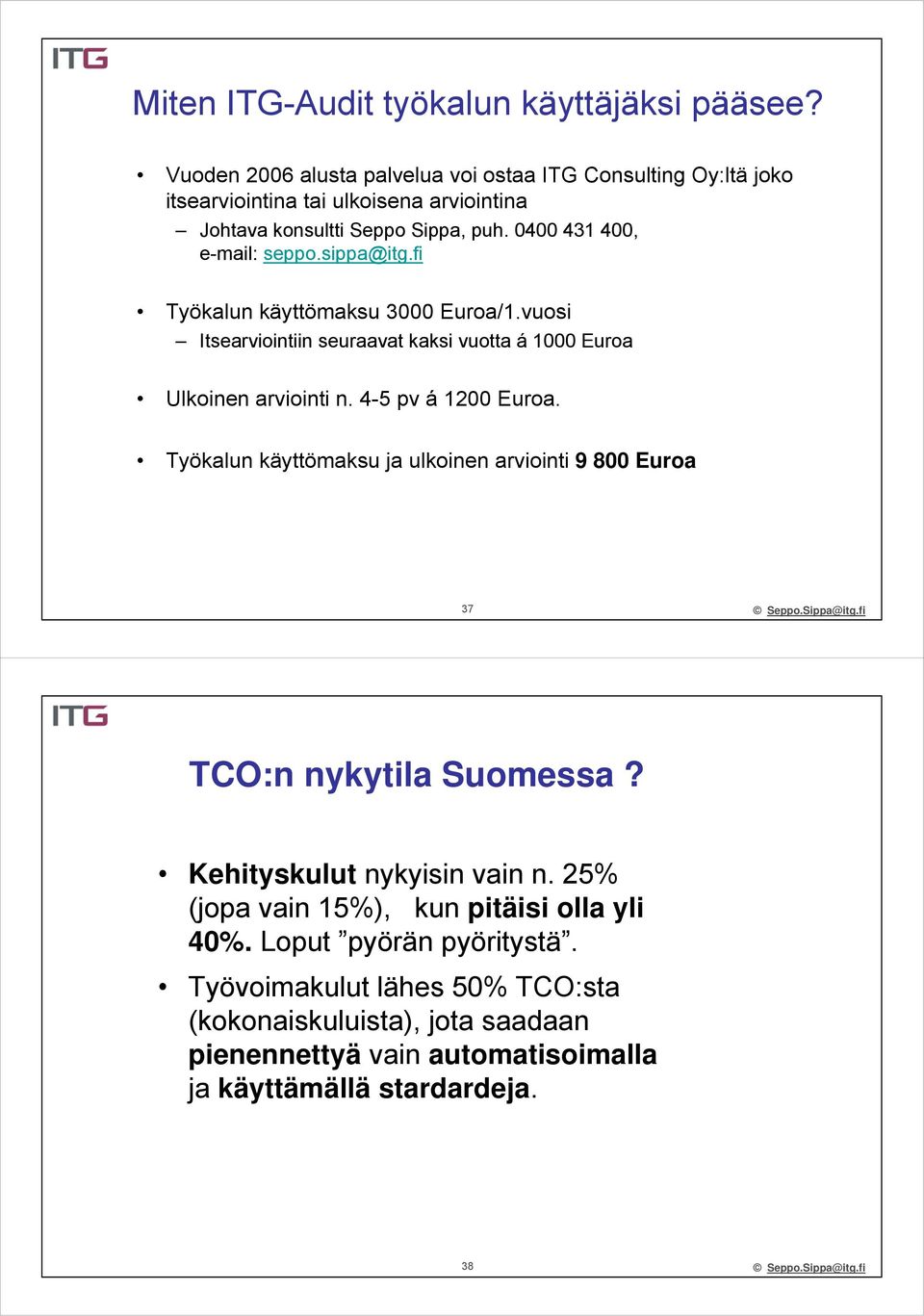 sippa@itg.fi Työkalun käyttömaksu 3000 Euroa/1.vuosi Itsearviointiin seuraavat kaksi vuotta á 1000 Euroa Ulkoinen arviointi n. 4-5 pv á 1200 Euroa.