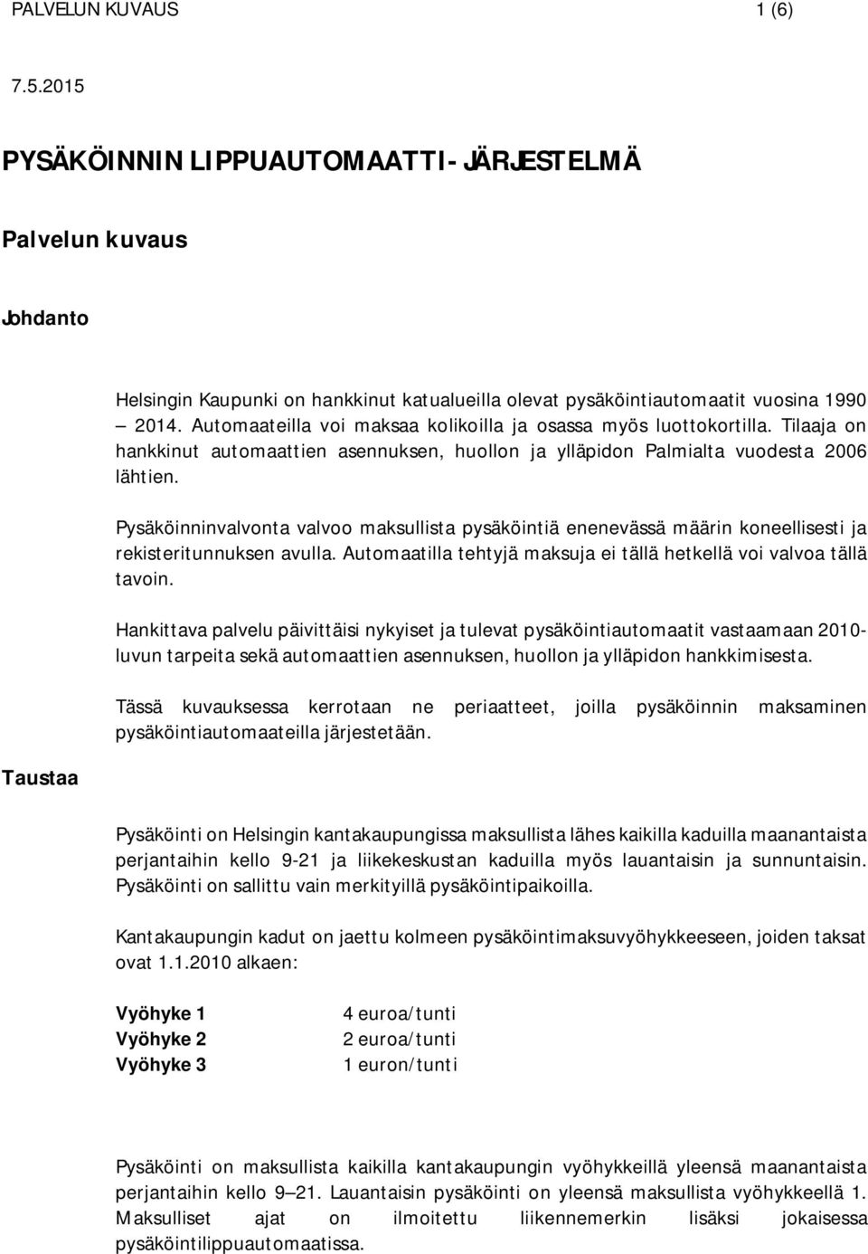 Pysäköinninvalvonta valvoo maksullista pysäköintiä enenevässä määrin koneellisesti ja rekisteritunnuksen avulla. Automaatilla tehtyjä maksuja ei tällä hetkellä voi valvoa tällä tavoin.