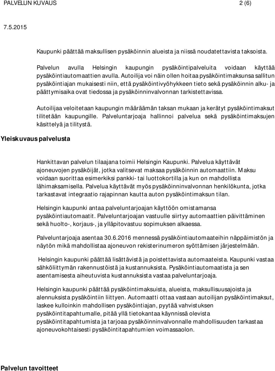 Autoilija voi näin ollen hoitaa pysäköintimaksunsa sallitun pysäköintiajan mukaisesti niin, että pysäköintivyöhykkeen tieto sekä pysäköinnin alku- ja päättymisaika ovat tiedossa ja